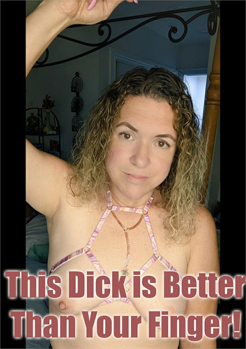 This Dick Is Better Than Your Finger