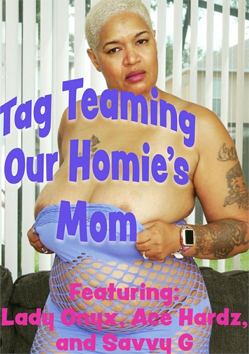 Tag Teaming Our Homies Mom