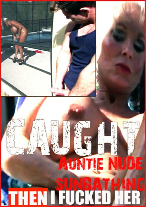 Caught My Auntie Nude Sunbathing…Then I Fucked Her