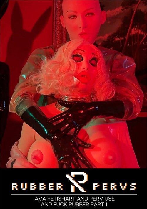 Ava Fetishart And Perv Use And Fuck Rubber – Part 1