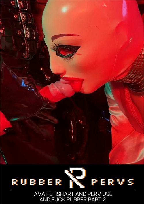 Ava Fetishart And Perv Use And Fuck Rubber – Part 2