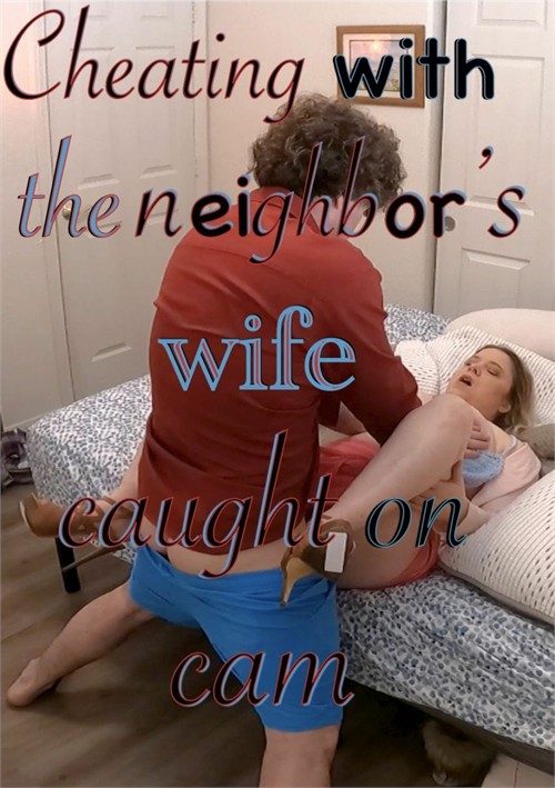 Cheating With The Neighbor’s Wife Caught On Cam