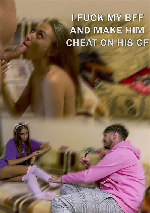 I Fuck My BFF and Make Him Cheat on His GF