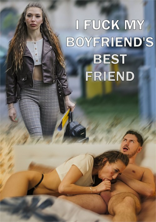I fuck my Boyfriend’s Best Friend
